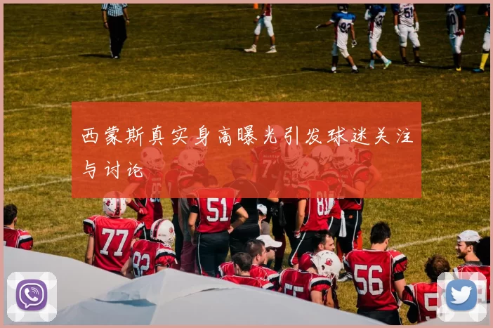 西蒙斯真实身高曝光引发球迷关注与讨论