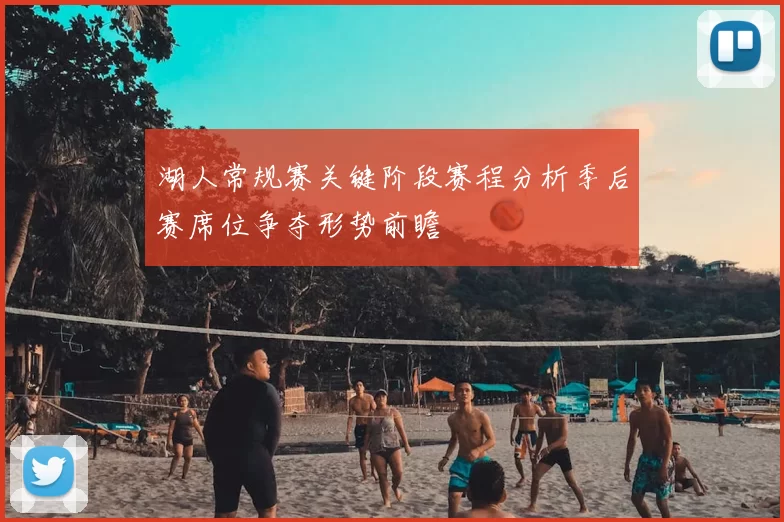 湖人常规赛关键阶段赛程分析季后赛席位争夺形势前瞻