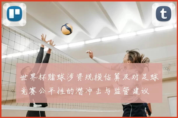 世界杯赌球涉资规模估算及对足球竞赛公平性的潜冲击与监管建议