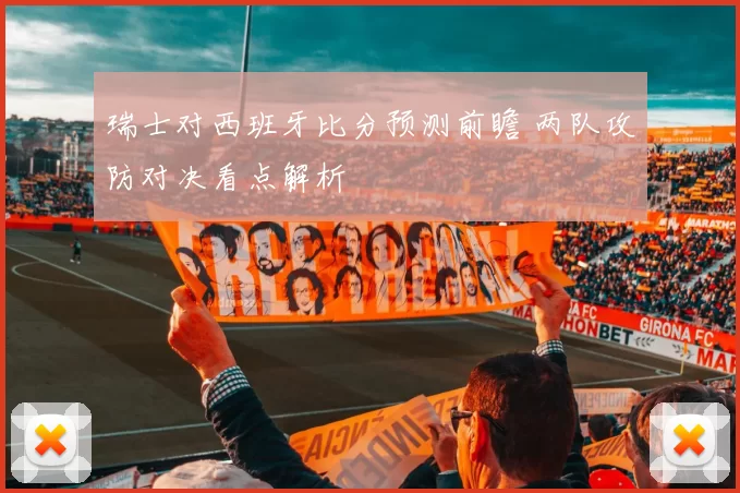 瑞士对西班牙比分预测前瞻 两队攻防对决看点解析