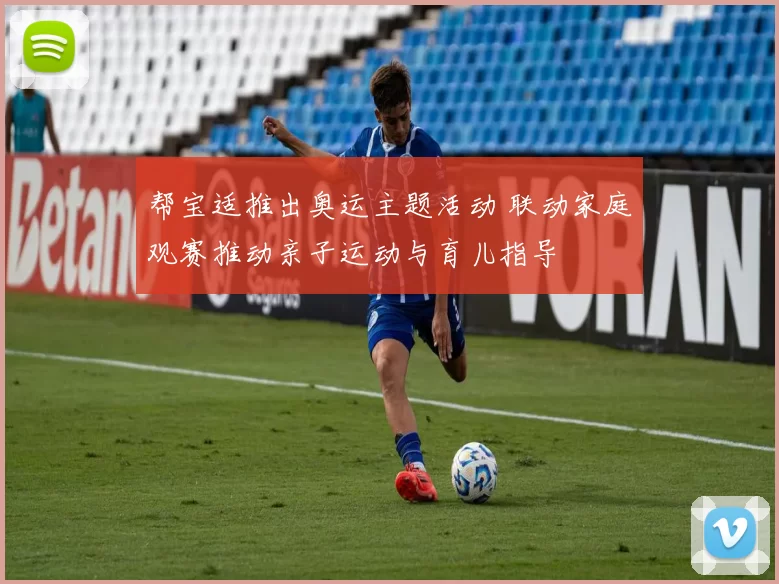 帮宝适推出奥运主题活动 联动家庭观赛推动亲子运动与育儿指导