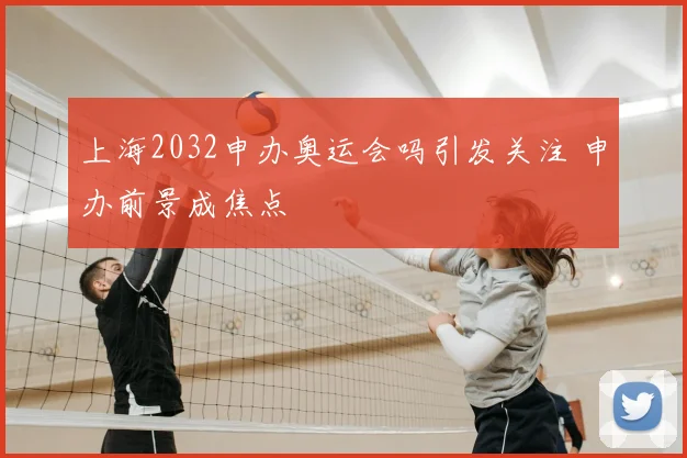上海2032申办奥运会吗引发关注 申办前景成焦点